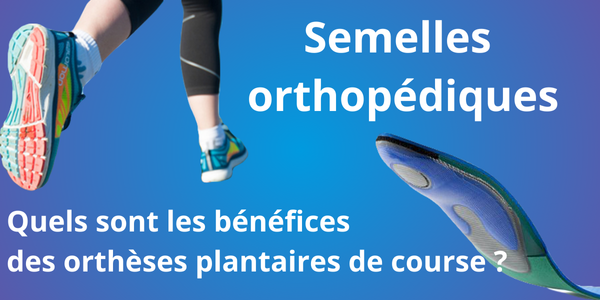 Semelles orthopédiques : Quels sont les bénéfices des orthèses plantaires de course ?